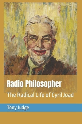 Radio Philosopher: The Radical Life of Cyril Joad by Judge, Tony