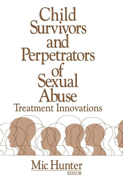 Child Survivors and Perpetrators of Sexual Abuse: Treatment Innovations by Hunter, MIC