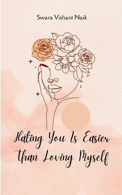 Hating you is easier than loving myself by Naik, Swara Vishant
