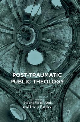 Post-Traumatic Public Theology by Arel, Stephanie N.