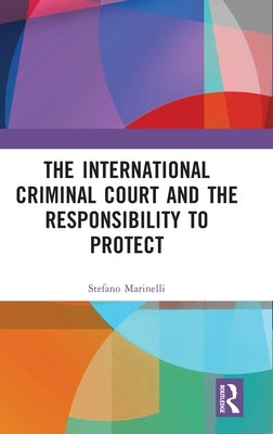 The International Criminal Court and the Responsibility to Protect by Marinelli, Stefano