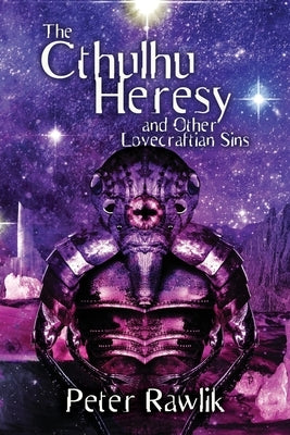 The Cthulhu Heresy and Other Lovecraftian Sins by Rawlik, Peter