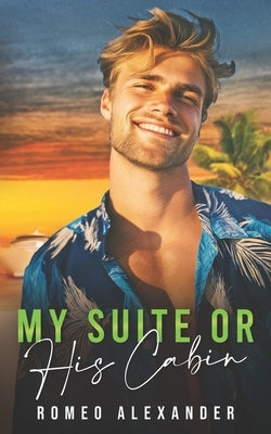 My Suite or His Cabin?: An MM Rich Boy Poor Boy Romance by Alexander, Romeo