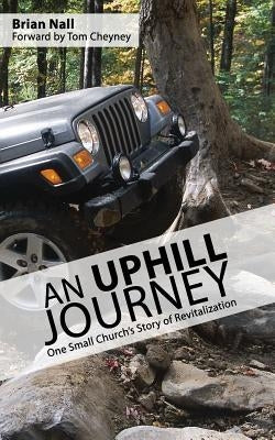 An Uphill Journey: One Small Church's Journey to Revitalization by Nall, Brian