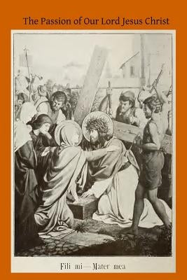 The Passion of Our Lord Jesus Christ: According to the Revelations of Blessed Anna Catherine Emmerich by Hermenegild Tosf, Brother