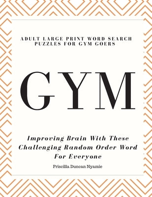 Gym - Adult Large Print Word Search Puzzles for Gym Goers: Improving Brain With These Challenging Random Order Word For Everyone by Nyamie, Priscilla Duncan