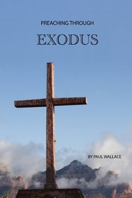 Preaching Through Exodus: Applying the Book of Exodus to Today by Wallace, Paul
