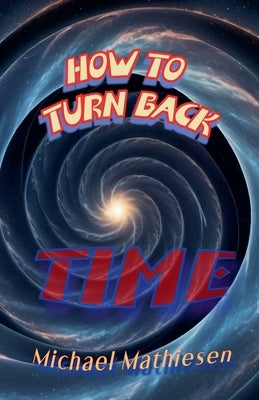 How To Turn Back Time by Mathiesen, Michael