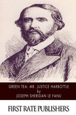 Green Tea: Mr. Justice Harbottle by Le Fanu, Joseph Sheridan