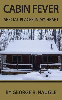Cabin Fever: Special Places in My Heart by Naugle, George