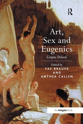 Art, Sex and Eugenics: Corpus Delecti by Brauer, Fae