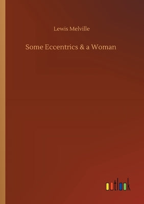 Some Eccentrics & a Woman by Melville, Lewis