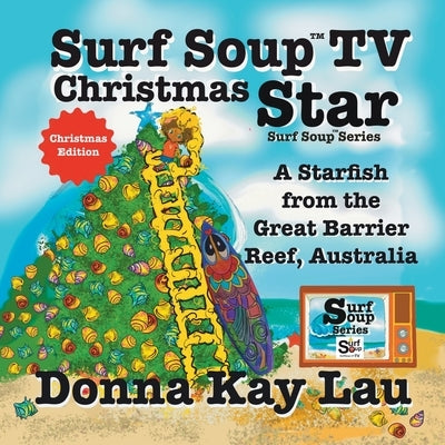 Surf Soup TV Christmas Star: A Starfish from the Great Barrier Reef, Australia (Christmas Edition) by Lau, Donna Kay