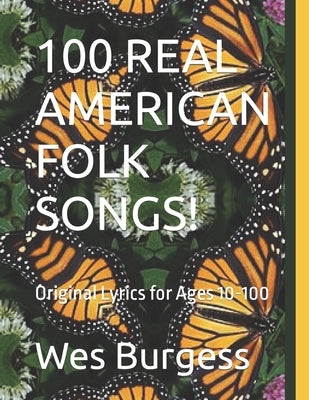 100 Real American Folk Songs!: Original Lyrics for Ages 10-100 by Burgess, Wes