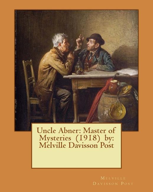 Uncle Abner: Master of Mysteries (1918) by: Melville Davisson Post by Post, Melville Davisson