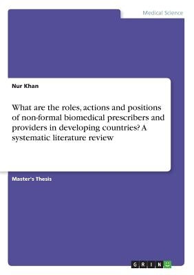 What are the roles, actions and positions of non-formal biomedical prescribers and providers in developing countries? A systematic literature review by Khan, Nur