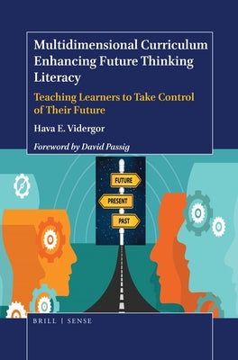 Multidimensional Curriculum Enhancing Future Thinking Literacy: Teaching Learners to Take Control of Their Future by Vidergor, Hava E.