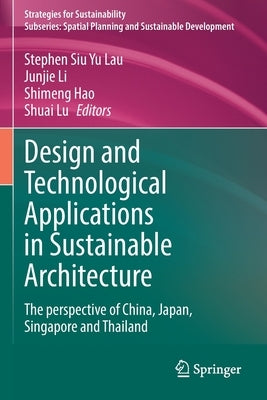 Design and Technological Applications in Sustainable Architecture: The Perspective of China, Japan, Singapore and Thailand by Lau, Stephen Siu Yu