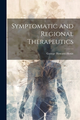Symptomatic and Regional Therapeutics by Hoxie, George Howard