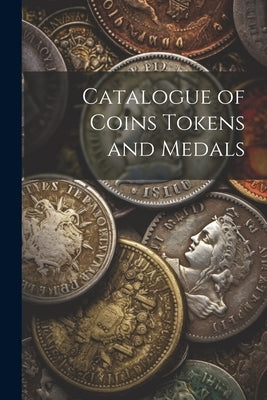 Catalogue of Coins Tokens and Medals by Anonymous