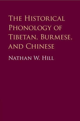 The Historical Phonology of Tibetan, Burmese, and Chinese by Hill, Nathan W.