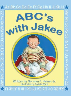 ABC's with Jakee: Illustrated by Calista Ward by Hainer, Norman F., Jr.
