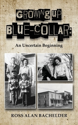 Growing Up Blue-Collar by Bachelder, Ross Alan