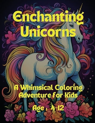 Enchanting Unicorns: A Whimsical Coloring Adventure for Kids: Age: 4-12 by Hazra, A.