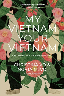 My Vietnam, Your Vietnam: A Father Flees. a Daughter Returns. a Dual Memoir. by Vo, Christina