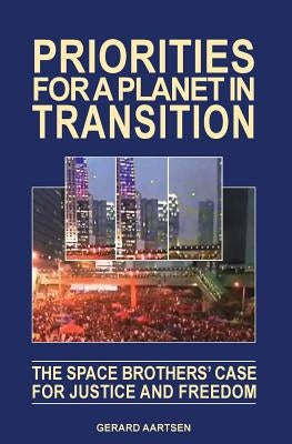 Priorities for a Planet in Transition - The Space Brothers' Case for Justice and Freedom by Aartsen, Gerard