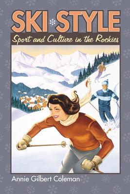 Ski Style: Sport and Culture in the Rockies by Coleman, Annie Gilbert