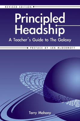 Principled Headship: A Teacher's Guide to the Galaxy (Revised Edition) by Mahony, Terry