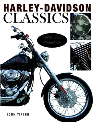 Harley Davidson Classics: 1903 to the Present Day by Tipler, John