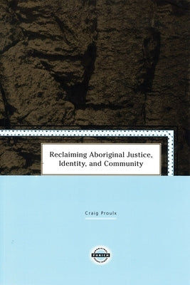 Reclaiming Aboriginal Justice, Identity, and Community by Proulx, Craig
