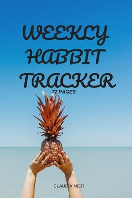 Weekly Habbit Tracker: 72 Pages by Mier, Claudia