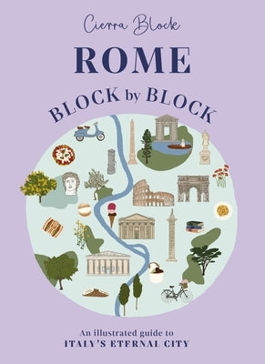 Rome Block by Block: An Illustrated Guide to Italy's Eternal City by Block, Cierra