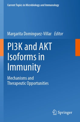 Pi3k and Akt Isoforms in Immunity: Mechanisms and Therapeutic Opportunities by Dominguez-Villar, Margarita
