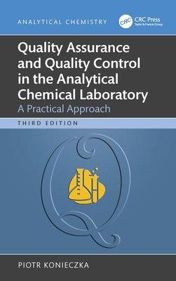Quality Assurance and Quality Control in the Analytical Chemical Laboratory: A Practical Approach by Konieczka, Piotr