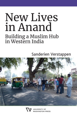 New Lives in Anand: Building a Muslim Hub in Western India by Verstappen, Sanderien