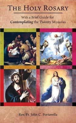 The Holy Rosary: With a Brief Guide for Contemplating the Twenty Mysteries by Portavella, John