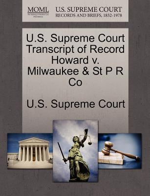 U.S. Supreme Court Transcript of Record Howard V. Milwaukee & St P R Co by U. S. Supreme Court