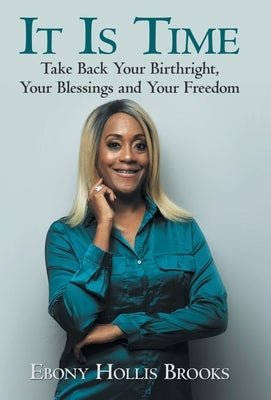 It Is Time: Take Back Your Birthright, Your Blessings and Your Freedom by Brooks, Ebony Hollis