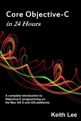 Core Objective-C in 24 Hours by Lee, Keith