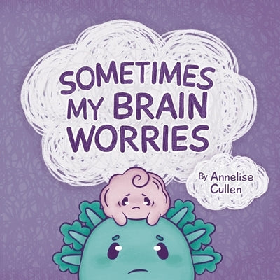 Sometimes My Brain Worries by Cullen, Annelise