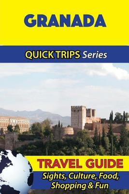 Granada Travel Guide (Quick Trips Series): Sights, Culture, Food, Shopping & Fun by Whittle, Shane