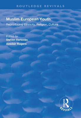 Muslim European Youth: Reproducing Ethnicity, Religion, Culture by Vertovec, Steven