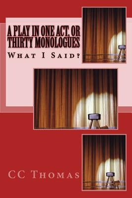 A Play in One Act, or Thirty Monologues: What I Said by Thomas, CC
