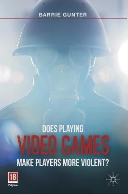 Does Playing Video Games Make Players More Violent? by Gunter, Barrie
