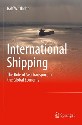 International Shipping: The Role of Sea Transport in the Global Economy by Witthohn, Ralf