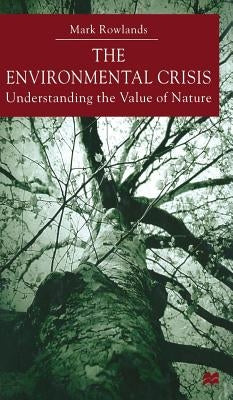Environmental Crisis: Understanding the Value of Nature by Rowlands, M.